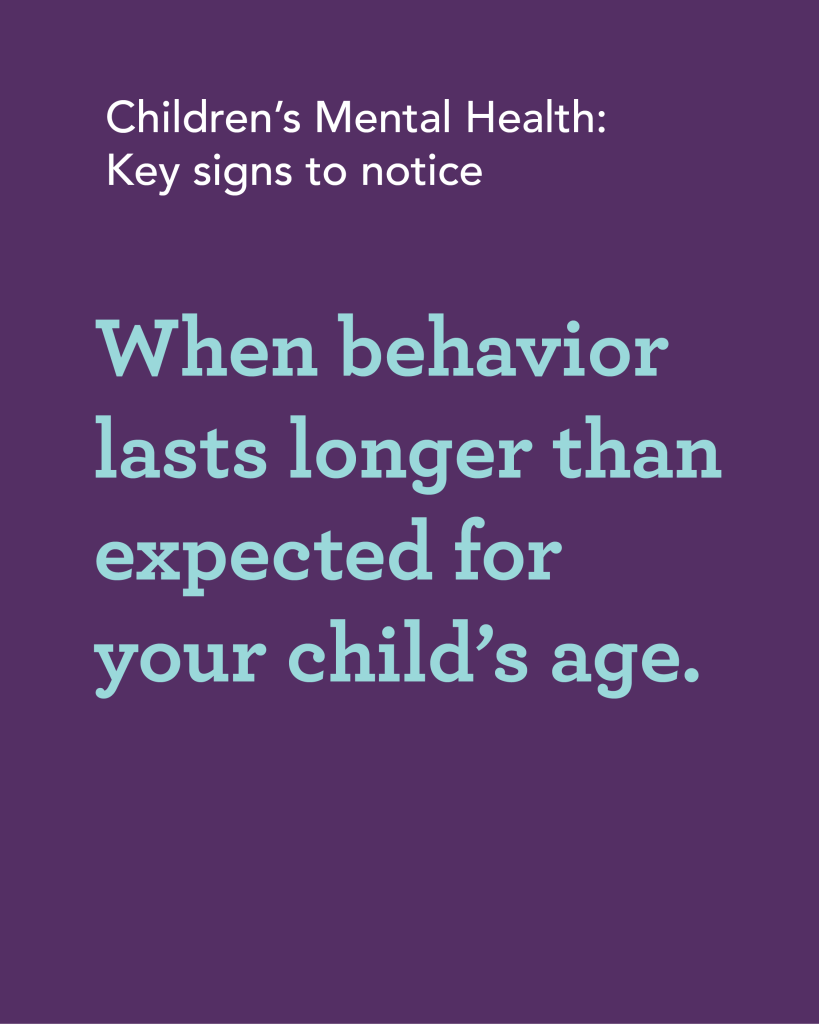 ChildrenMentalHealthWeek2026-03 Children's Mental Health: Key signs to notice | When behavior lasts longer than expected for your child's age.