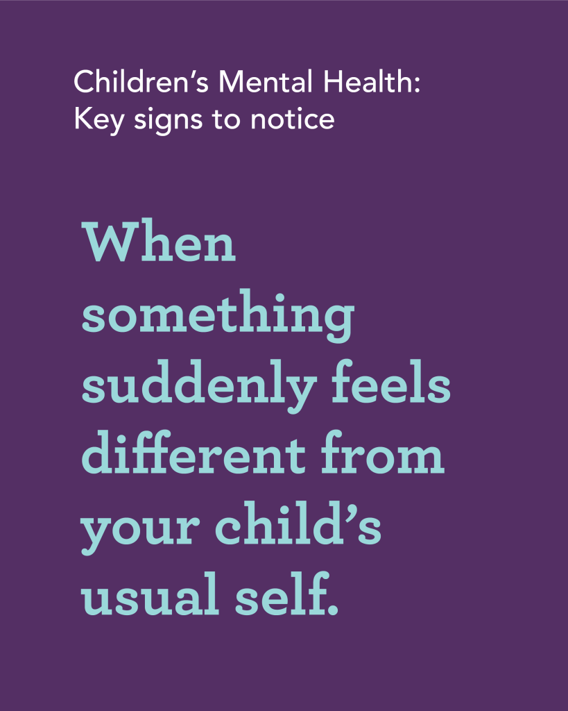 ChildrenMentalHealthWeek2026-05 Children Mental Health: Key signs to notice | When something suddenly feels different from your child's usual self.