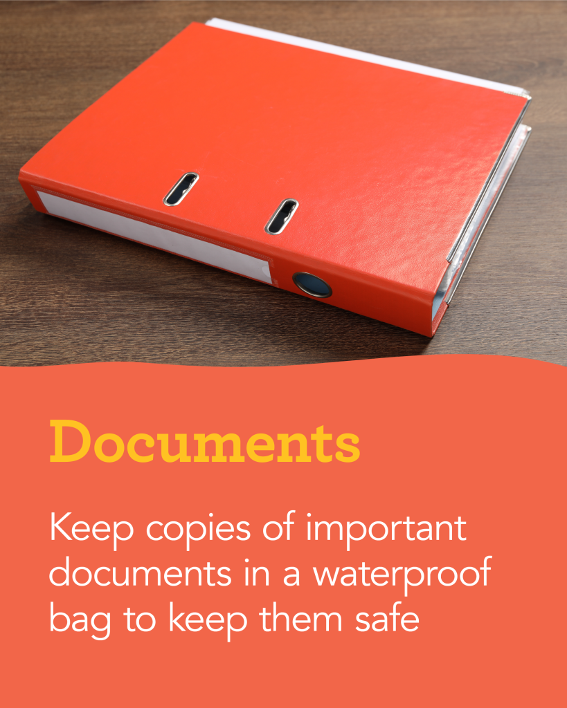 Documents: Keep copies of important documents in a waterproof bag to keep them safe