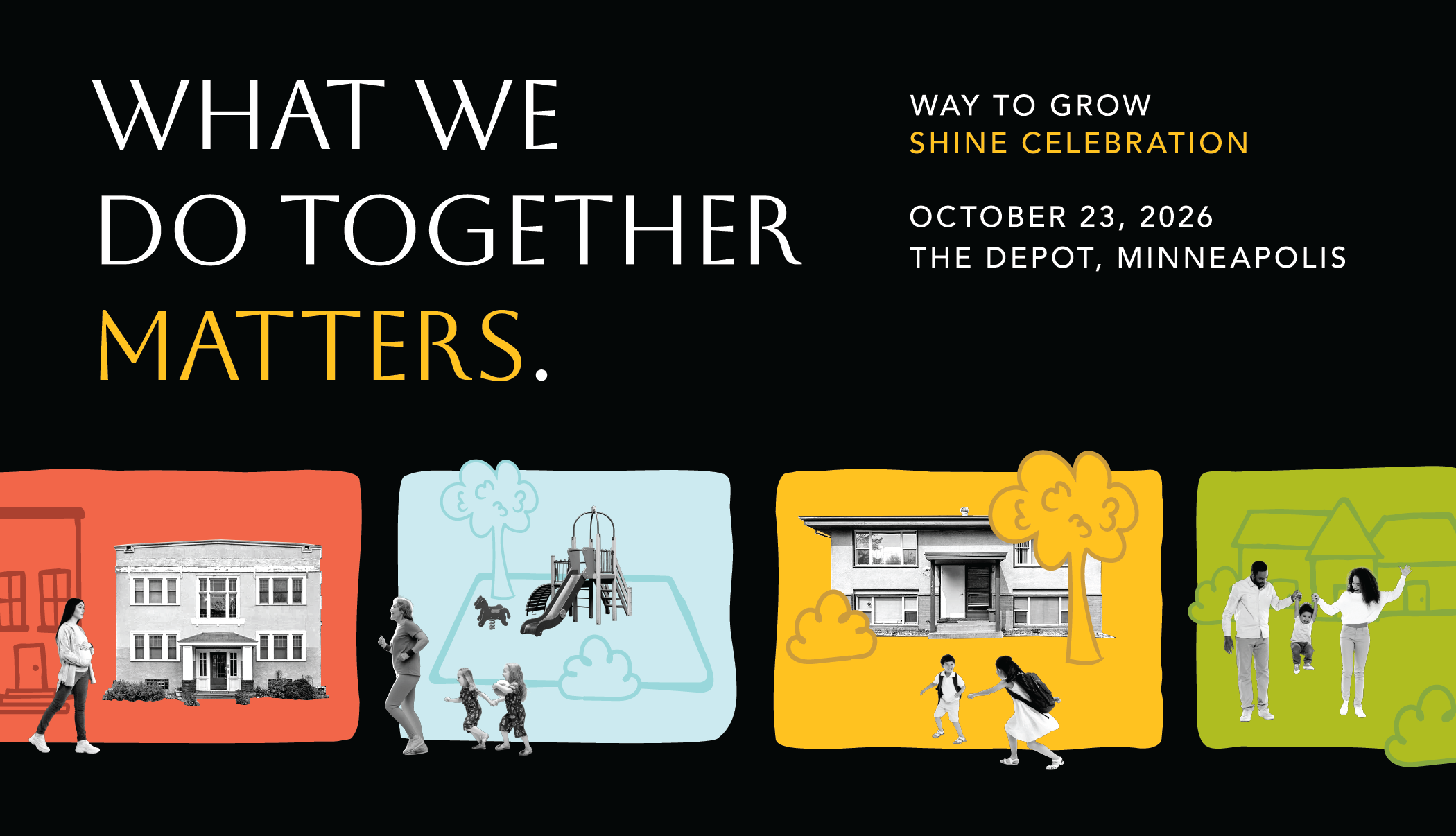 What we do together matters. Way to Grow Shine Celebration • October 23, 2026, The Depot, Minneapolis